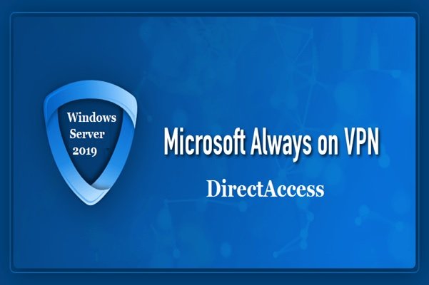 Direct access Or AOVPN, Which One Performs Better On Windows Server 2019?