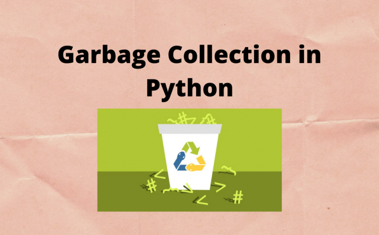 What Is Garbage Collection In Python And How Does It Work?