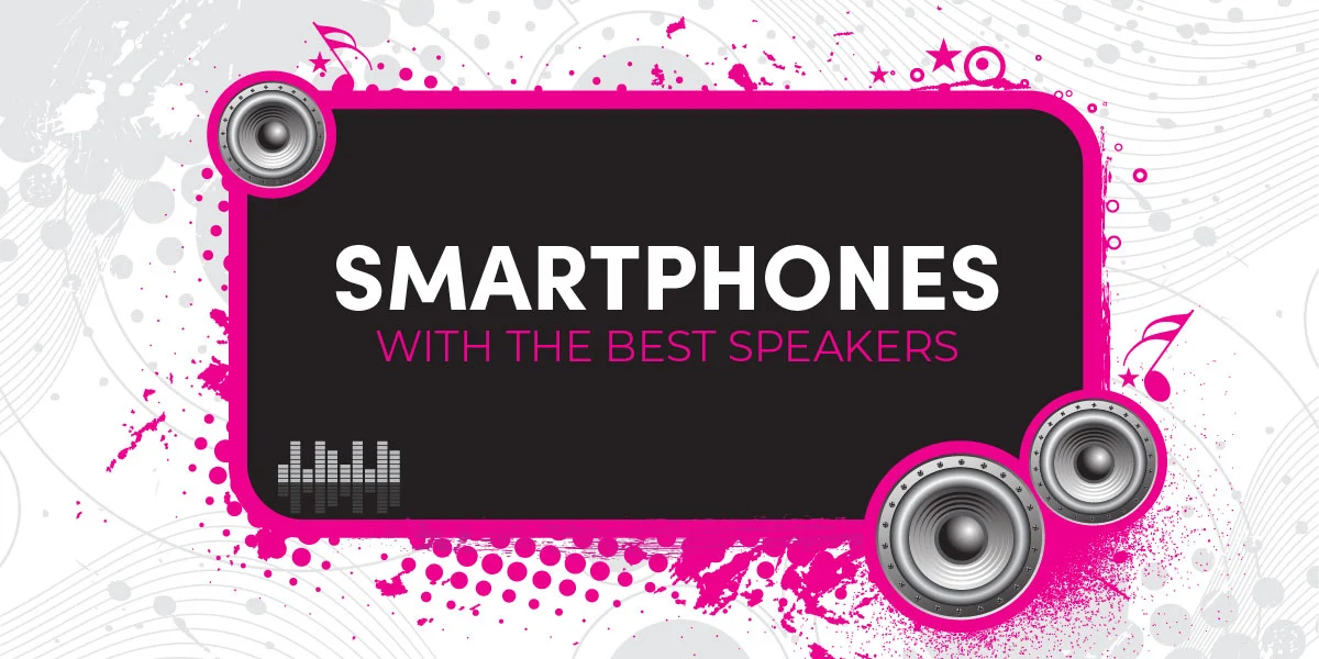 Guide For Buying Phones With The Best Speakers; Which Phones Have The Best Speakers?